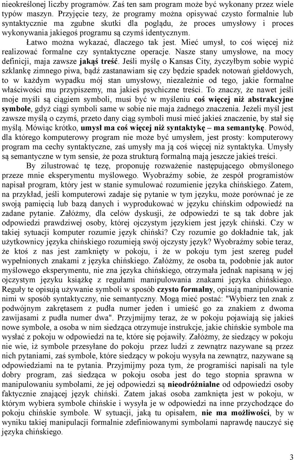 Łatwo można wykazać, dlaczego tak jest. Mieć umysł, to coś więcej niż realizować formalne czy syntaktyczne operacje. Nasze stany umysłowe, na mocy definicji, maja zawsze jakąś treść.