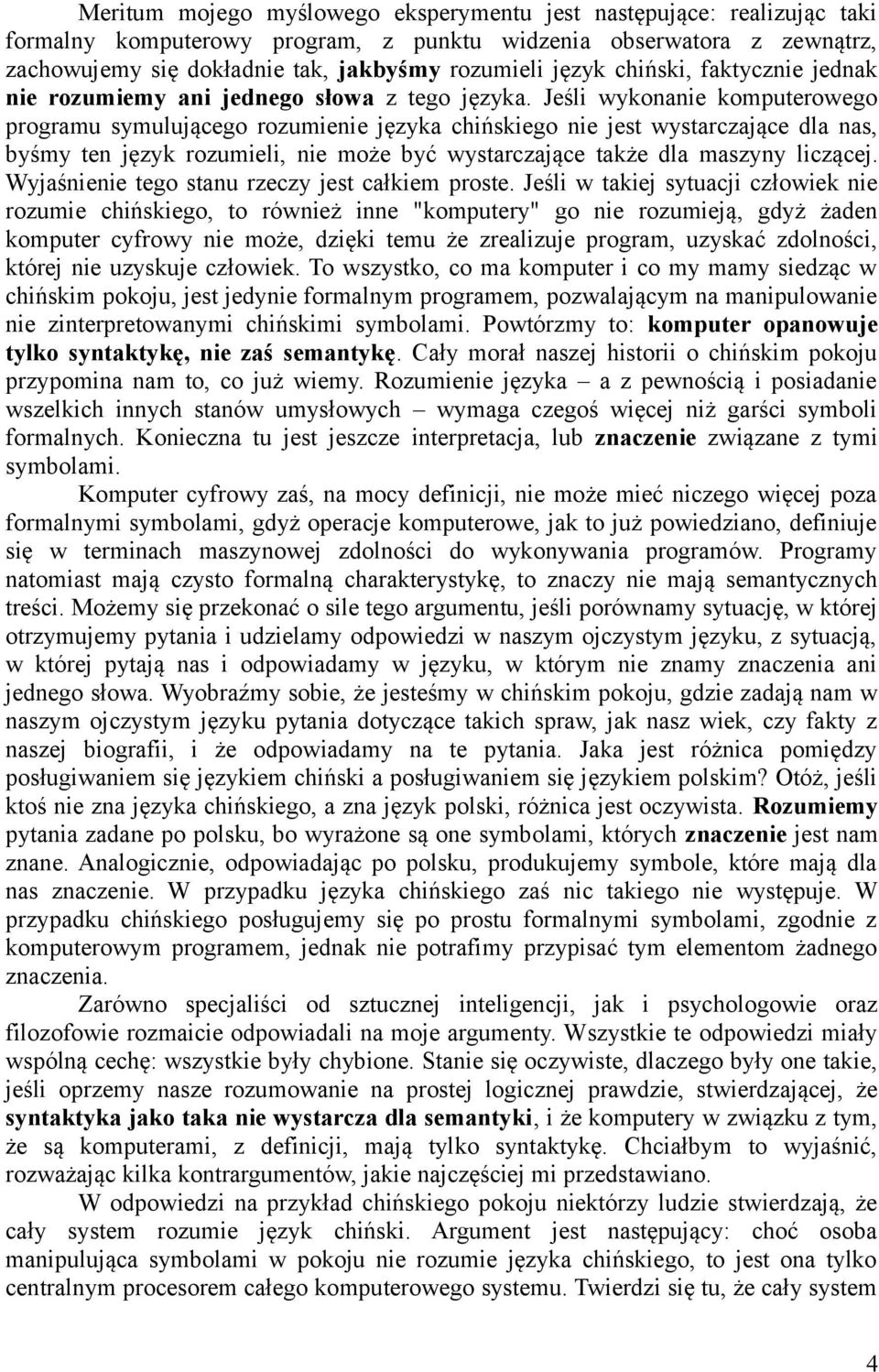 Jeśli wykonanie komputerowego programu symulującego rozumienie języka chińskiego nie jest wystarczające dla nas, byśmy ten język rozumieli, nie może być wystarczające także dla maszyny liczącej.