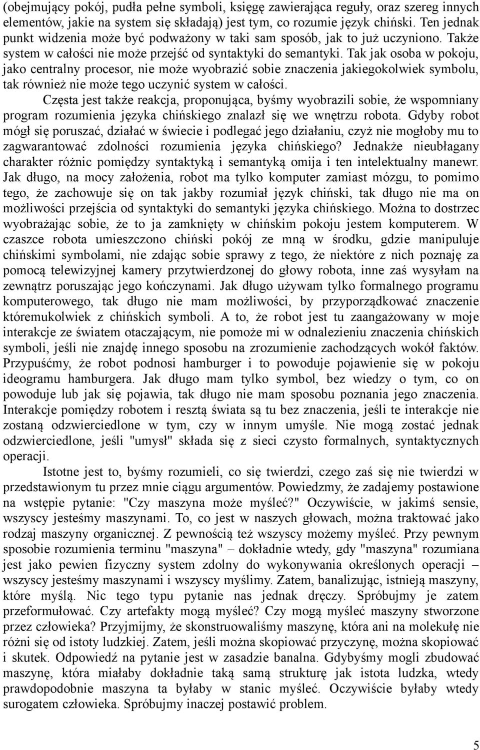 Tak jak osoba w pokoju, jako centralny procesor, nie może wyobrazić sobie znaczenia jakiegokolwiek symbolu, tak również nie może tego uczynić system w całości.