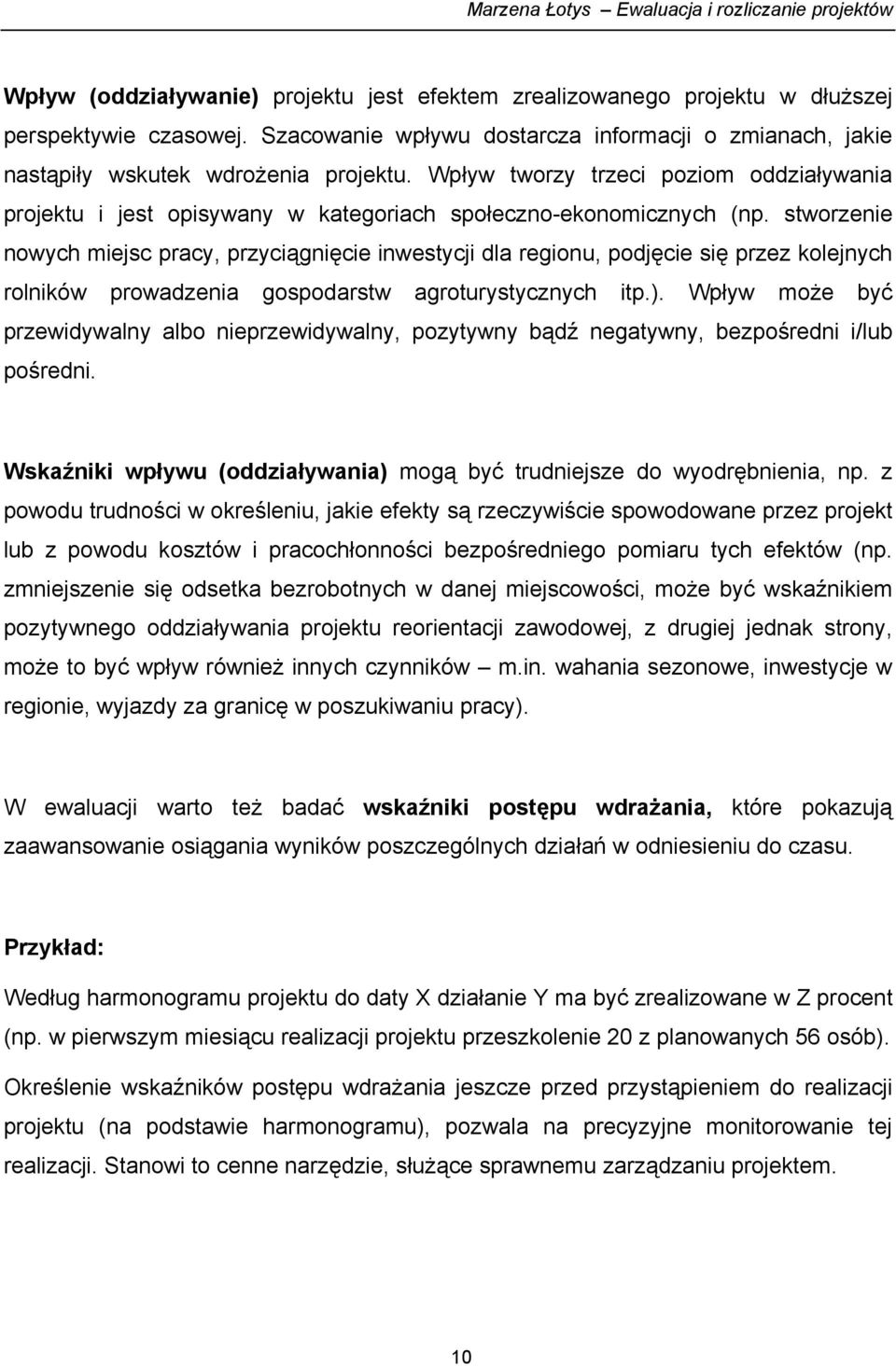 stworzenie nowych miejsc pracy, przyciągnięcie inwestycji dla regionu, podjęcie się przez kolejnych rolników prowadzenia gospodarstw agroturystycznych itp.).