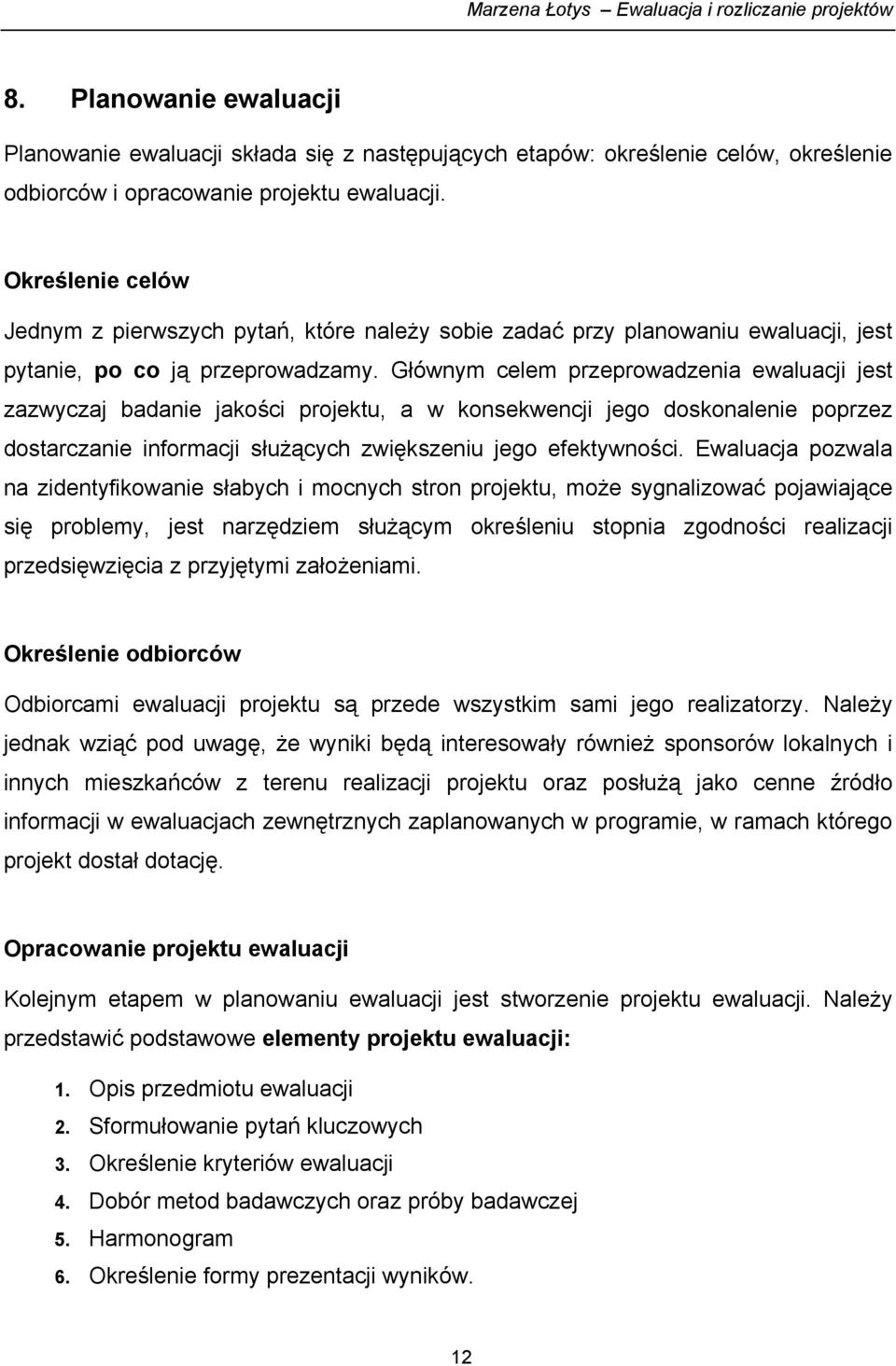 Głównym celem przeprowadzenia ewaluacji jest zazwyczaj badanie jakości projektu, a w konsekwencji jego doskonalenie poprzez dostarczanie informacji służących zwiększeniu jego efektywności.