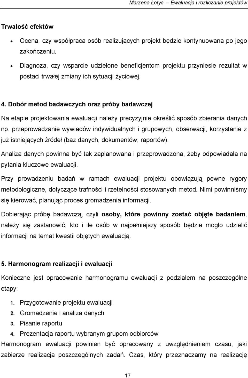 Dobór metod badawczych oraz próby badawczej Na etapie projektowania ewaluacji należy precyzyjnie określić sposób zbierania danych np.