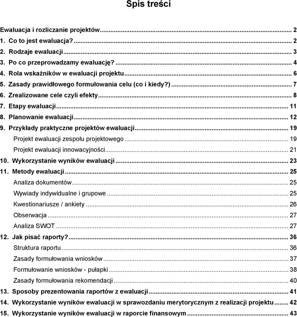 .. 19 Projekt ewaluacji zespołu projektowego... 19 Projekt ewaluacji innowacyjności... 21 10. Wykorzystanie wyników ewaluacji... 23 11. Metody ewaluacji... 25 Analiza dokumentów.