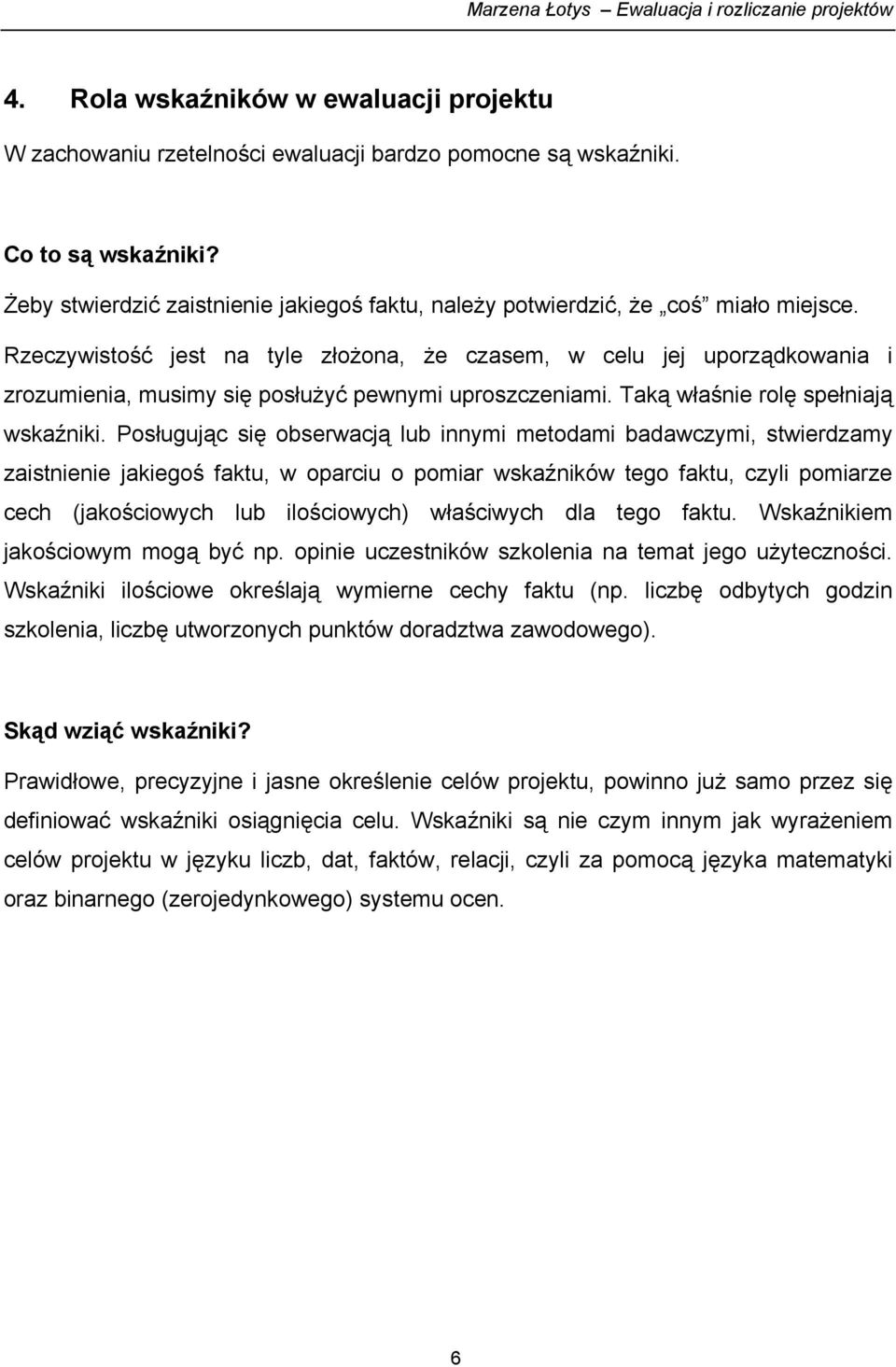 Rzeczywistość jest na tyle złożona, że czasem, w celu jej uporządkowania i zrozumienia, musimy się posłużyć pewnymi uproszczeniami. Taką właśnie rolę spełniają wskaźniki.