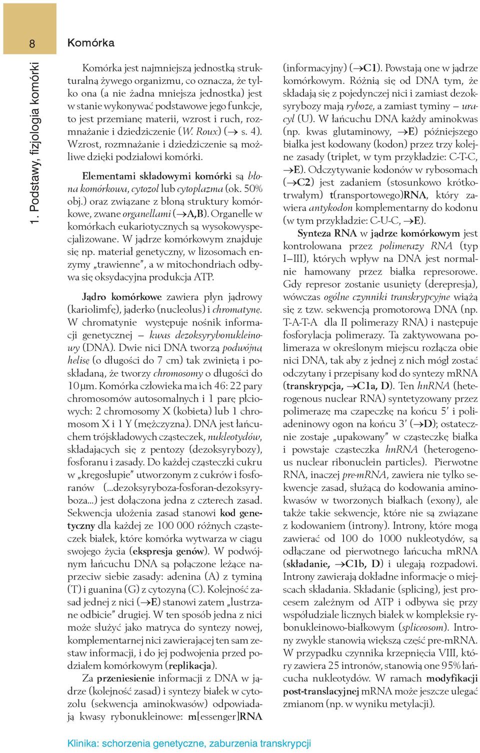 Elementami składowymi komórki są błona komórkowa, cytozol lub cytoplazma (ok. 50% obj.) oraz związane z błoną struktury komórkowe, zwane organellami (,B).