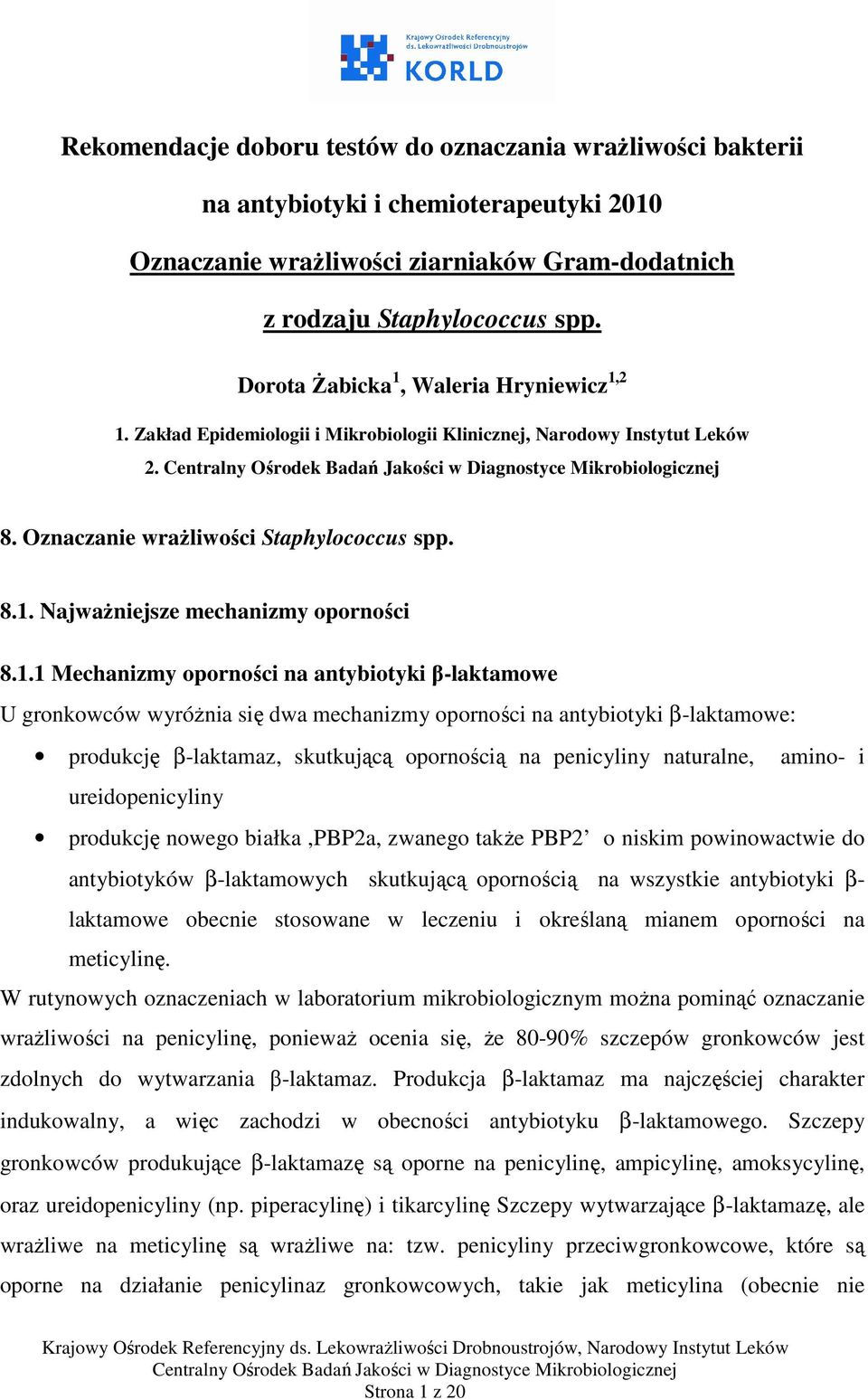 1.1 Mechanizmy oporności na antybiotyki β-laktamowe U gronkowców wyróżnia się dwa mechanizmy oporności na antybiotyki β-laktamowe: produkcję β-laktamaz, skutkującą opornością na penicyliny naturalne,