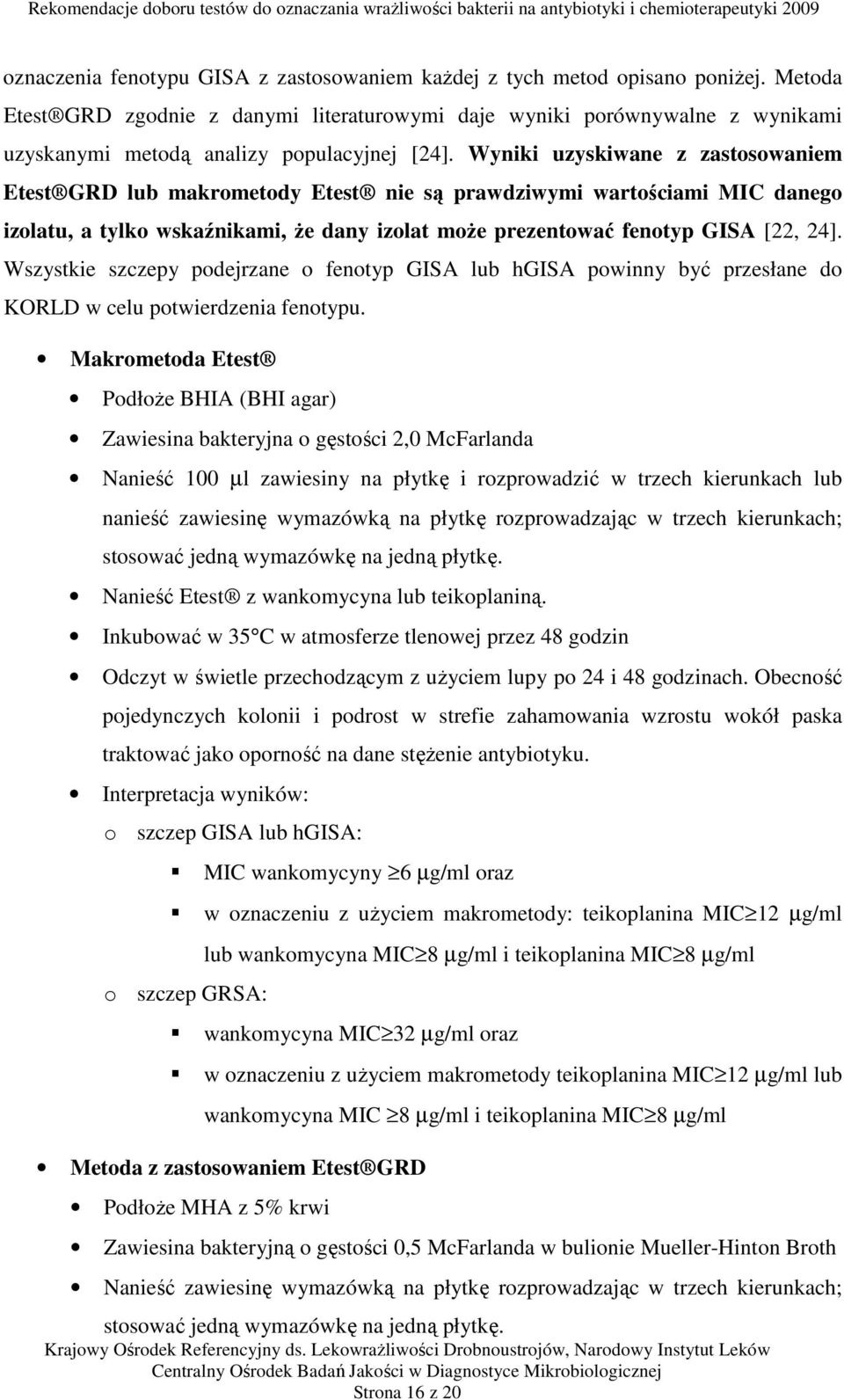 Wyniki uzyskiwane z zastosowaniem Etest GRD lub makrometody Etest nie są prawdziwymi wartościami MIC danego izolatu, a tylko wskaźnikami, że dany izolat może prezentować fenotyp GISA [22, 24].