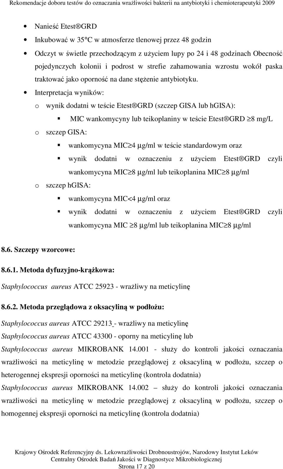 Interpretacja wyników: o wynik dodatni w teście Etest GRD (szczep GISA lub hgisa): MIC wankomycyny lub teikoplaniny w teście Etest GRD 8 mg/l o szczep GISA: wankomycyna MIC 4 µg/ml w teście