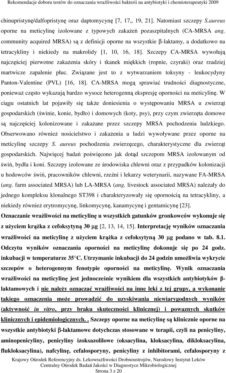 Szczepy CA-MRSA wywołują najczęściej pierwotne zakażenia skóry i tkanek miękkich (ropnie, czyraki) oraz rzadziej martwicze zapalenie płuc.