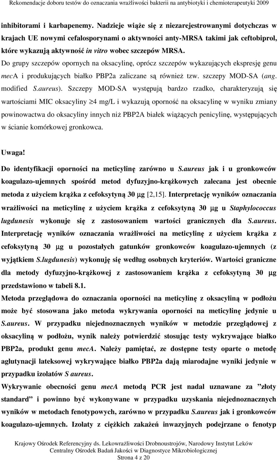 Do grupy szczepów opornych na oksacylinę, oprócz szczepów wykazujących ekspresję genu meca i produkujących białko PBP2a zaliczane są również tzw. szczepy MOD-SA (ang. modified S.aureus).