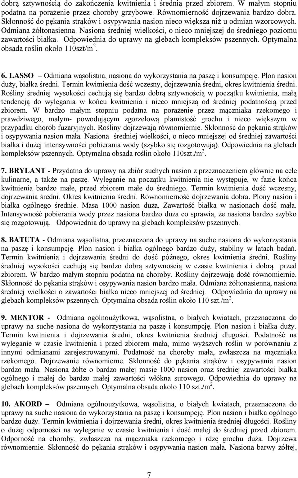 Odpowiednia do uprawy na glebach kompleksów pszennych. Optymalna obsada roślin około 110szt/m 2. 6. LASSO Odmiana wąsolistna, nasiona do wykorzystania na paszę i konsumpcję.