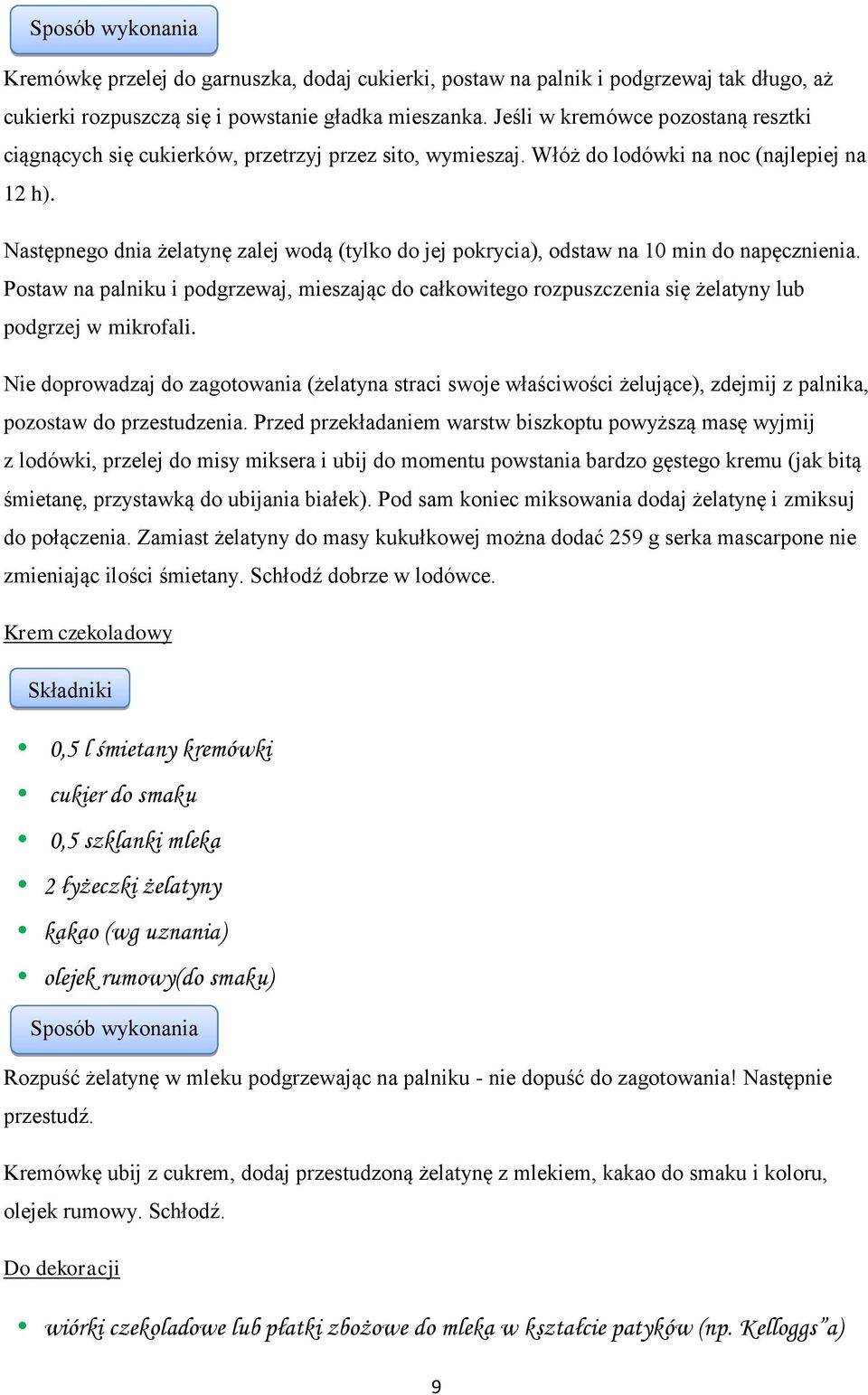 Następnego dnia żelatynę zalej wodą (tylko do jej pokrycia), odstaw na 10 min do napęcznienia.