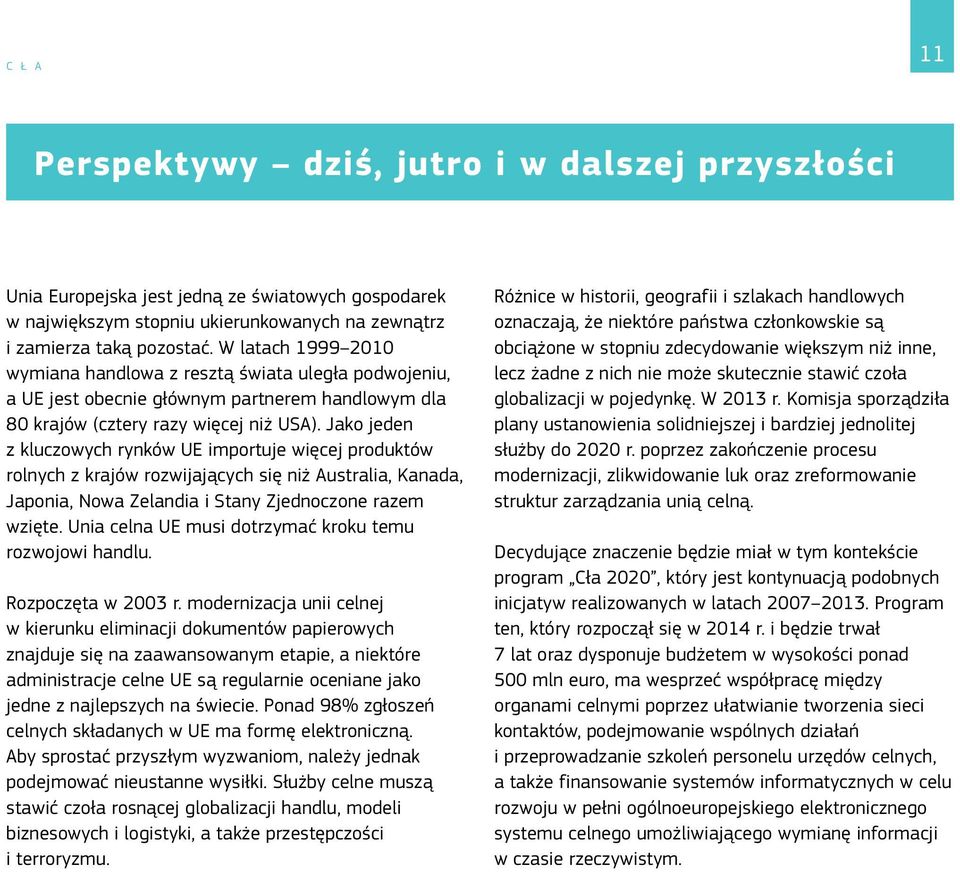 Jako jeden z kluczowych rynków UE importuje więcej produktów rolnych z krajów rozwijających się niż Australia, Kanada, Japonia, Nowa Zelandia i Stany Zjednoczone razem wzięte.