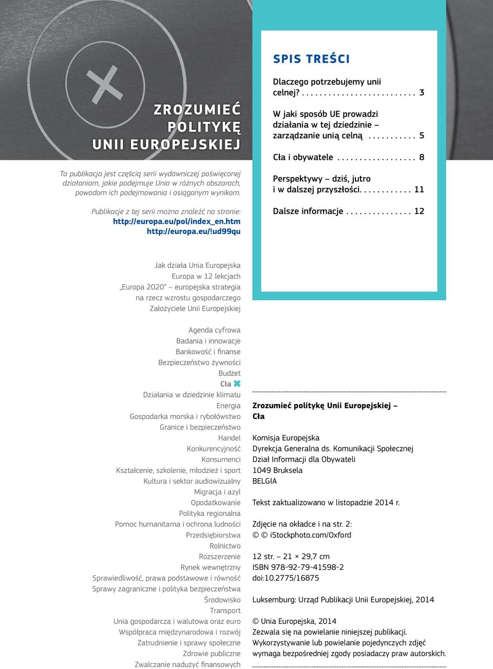 .... 3 W jaki sposób UE prowadzi działania w tej dziedzinie zarządzanie unią celną... 5 Cła i obywatele... 8 Perspektywy dziś, jutro i w dalszej przyszłości....11 Dalsze informacje.