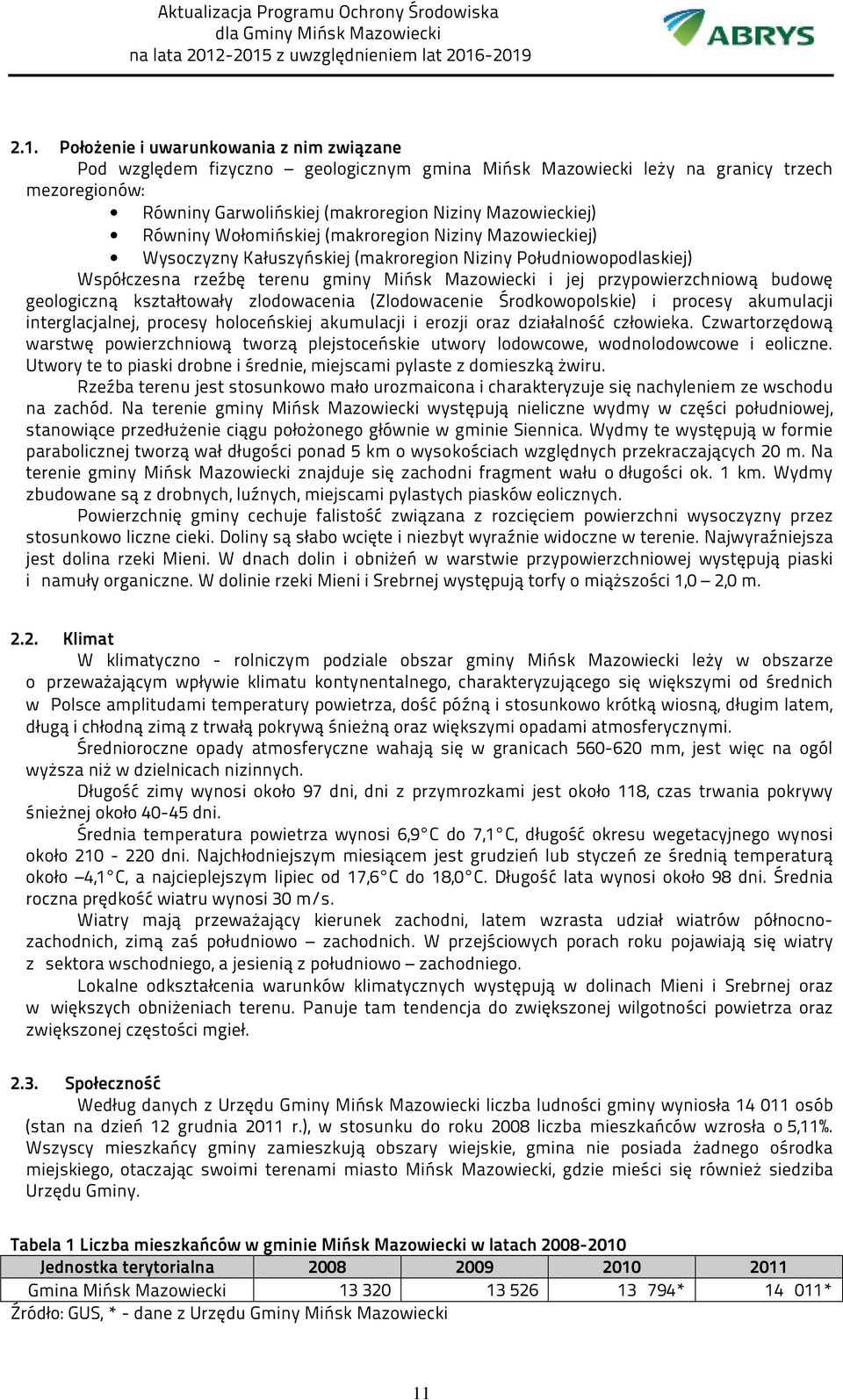 budowę geologiczną kształtowały zlodowacenia (Zlodowacenie Środkowopolskie) i procesy akumulacji interglacjalnej, procesy holoceńskiej akumulacji i erozji oraz działalność człowieka.