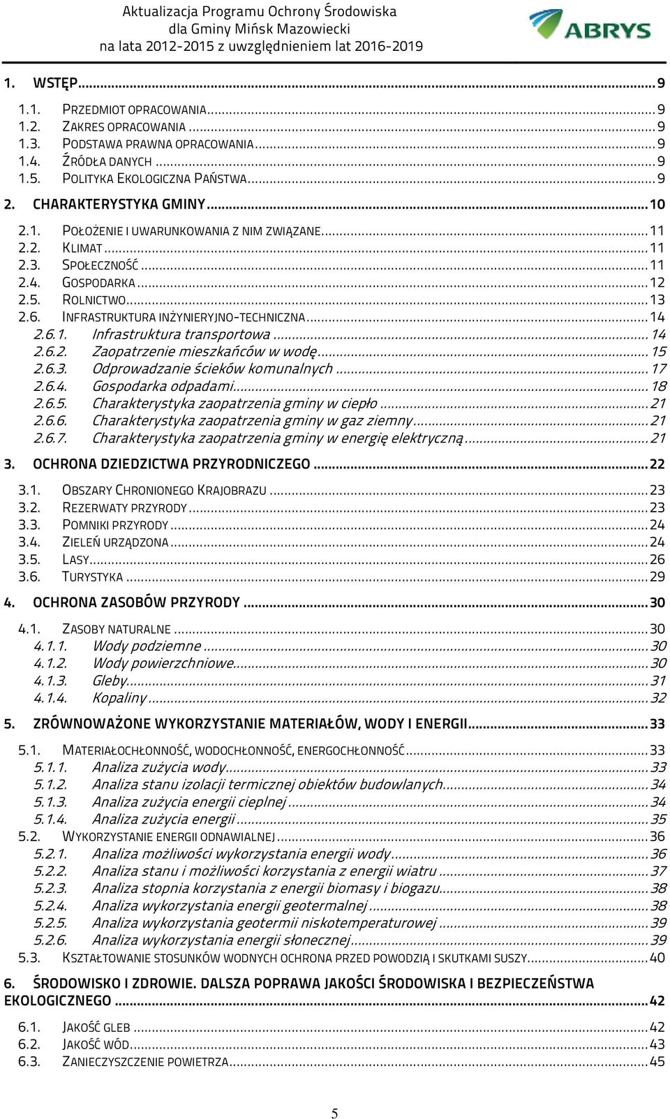 ..14 2.6.2. Zaopatrzenie mieszkańców w wodę...15 2.6.3. Odprowadzanie ścieków komunalnych...17 2.6.4. Gospodarka odpadami...18 2.6.5. Charakterystyka zaopatrzenia gminy w ciepło...21 2.6.6. Charakterystyka zaopatrzenia gminy w gaz ziemny.