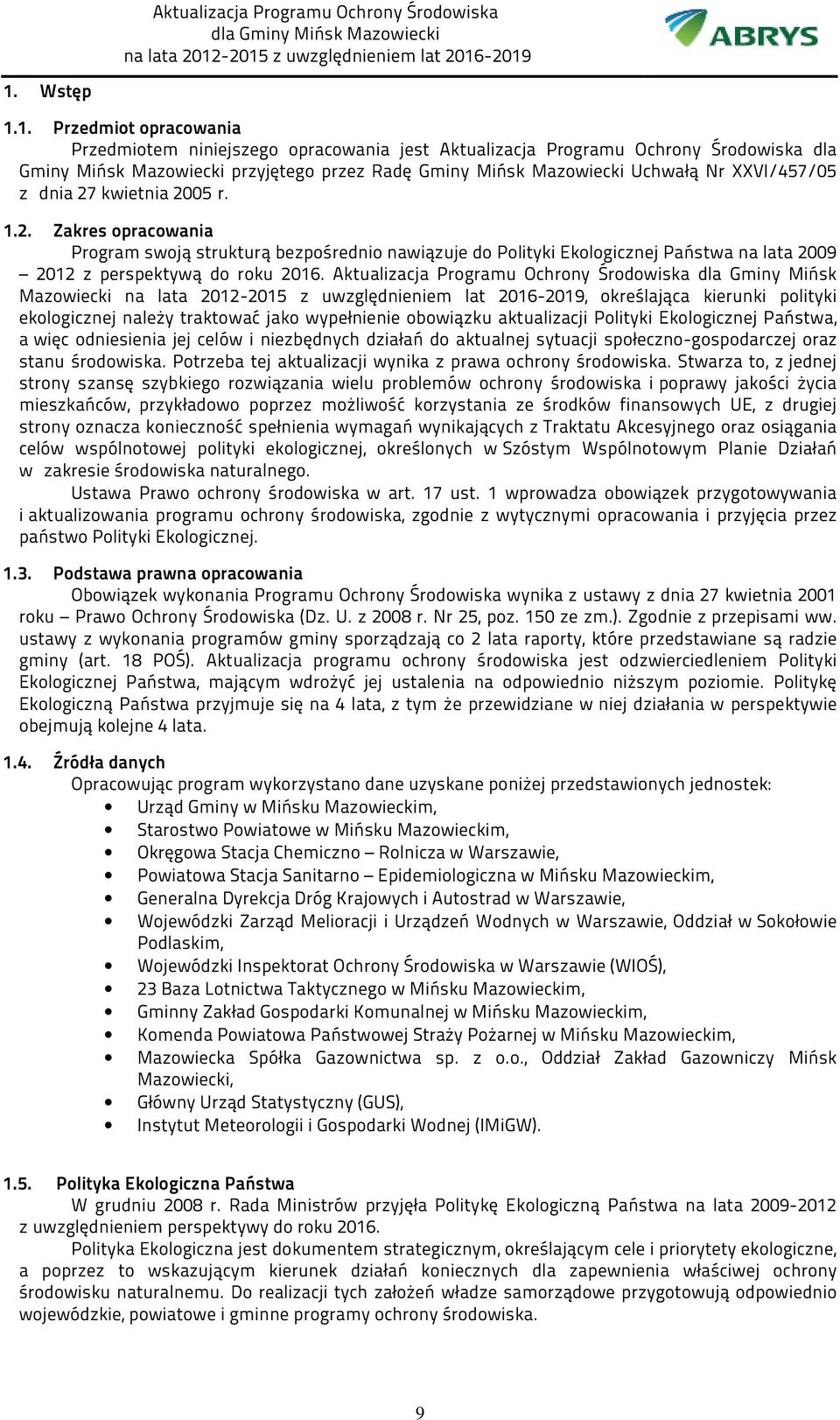 Aktualizacja Programu Ochrony Środowiska dla Gminy Mińsk Mazowiecki, określająca kierunki polityki ekologicznej należy traktować jako wypełnienie obowiązku aktualizacji Polityki Ekologicznej Państwa,