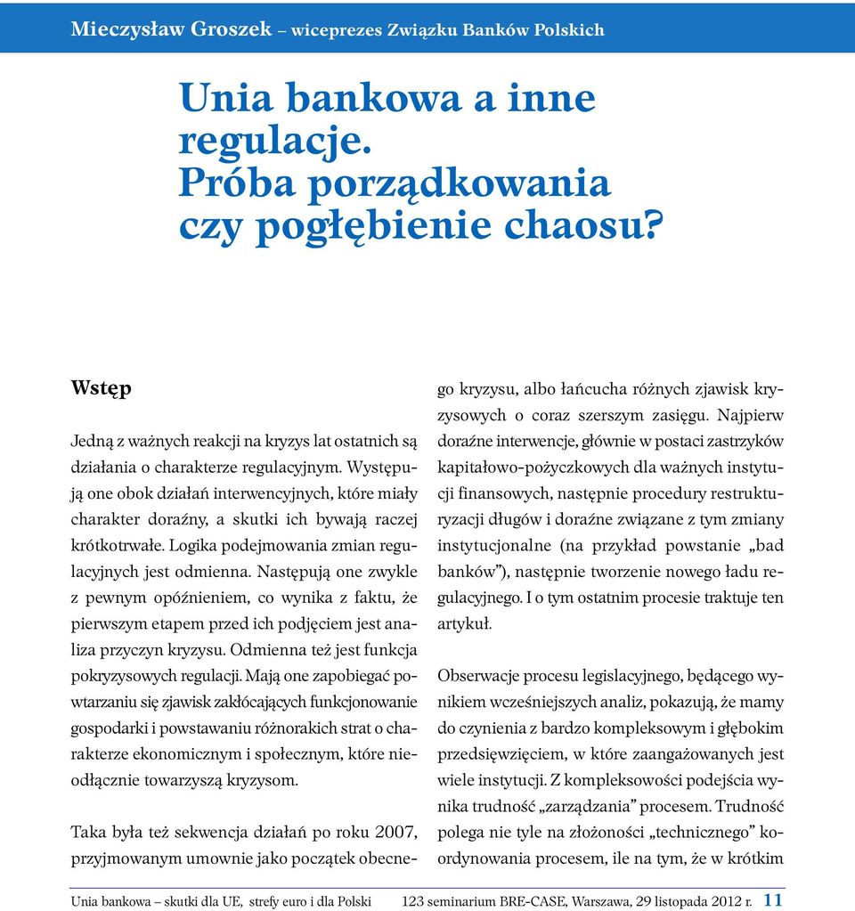 Występują one obok działań interwencyjnych, które miały charakter doraźny, a skutki ich bywają raczej krótkotrwałe. Logika podejmowania zmian regulacyjnych jest odmienna.