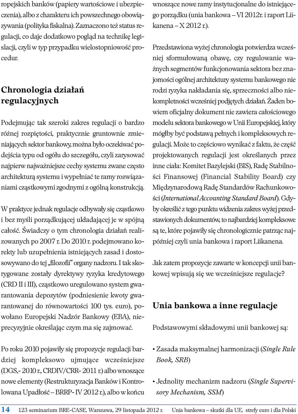 Chronologia działań regulacyjnych Podejmując tak szeroki zakres regulacji o bardzo różnej rozpiętości, praktycznie gruntownie zmieniających sektor bankowy, można było oczekiwać podejścia typu od