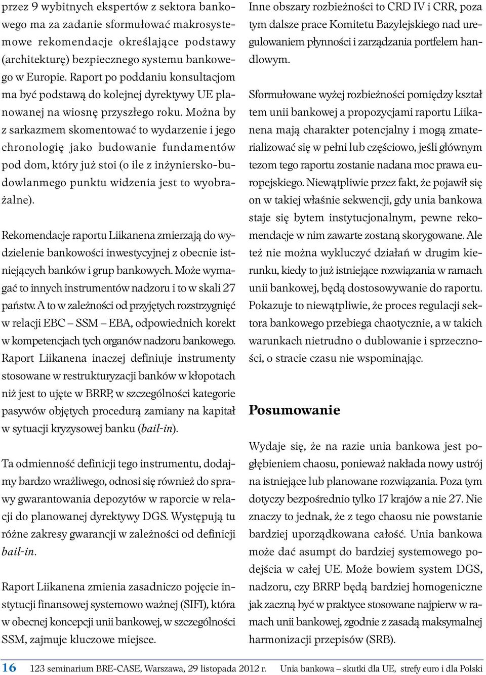 Można by z sarkazmem skomentować to wydarzenie i jego chronologię jako budowanie fundamentów pod dom, który już stoi (o ile z inżyniersko-budowlanmego punktu widzenia jest to wyobrażalne).