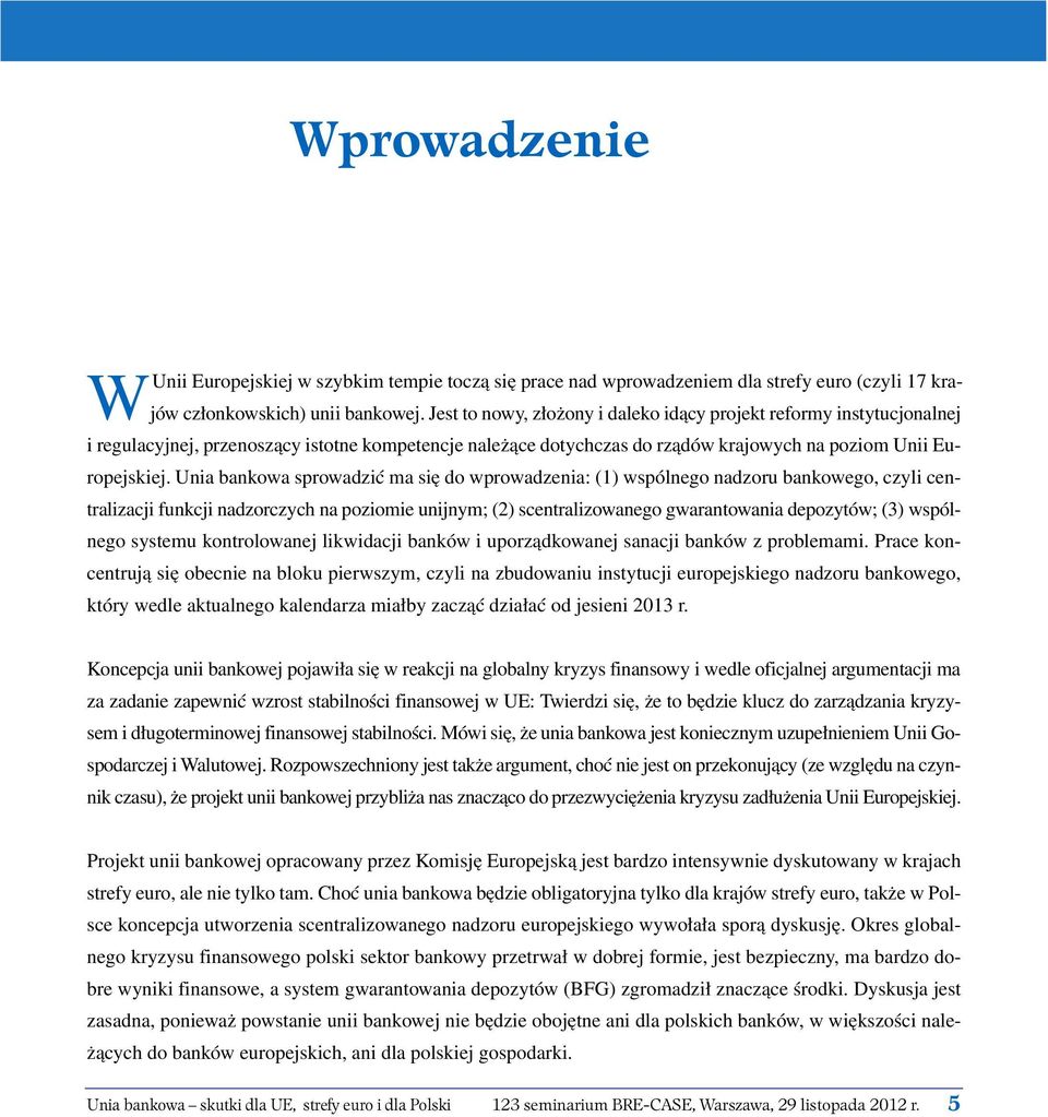 Unia bankowa sprowadzić ma się do wprowadzenia: (1) wspólnego nadzoru bankowego, czyli centralizacji funkcji nadzorczych na poziomie unijnym; (2) scentralizowanego gwarantowania depozytów; (3)