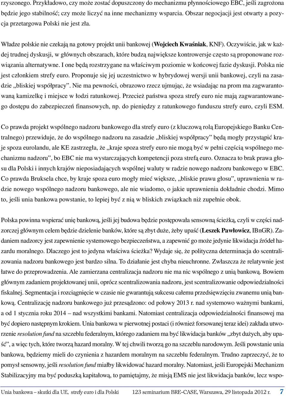 Oczywiście, jak w każ - dej trudnej dyskusji, w głównych obszarach, które budzą największe kontrowersje często są proponowane rozwiązania alternatywne.