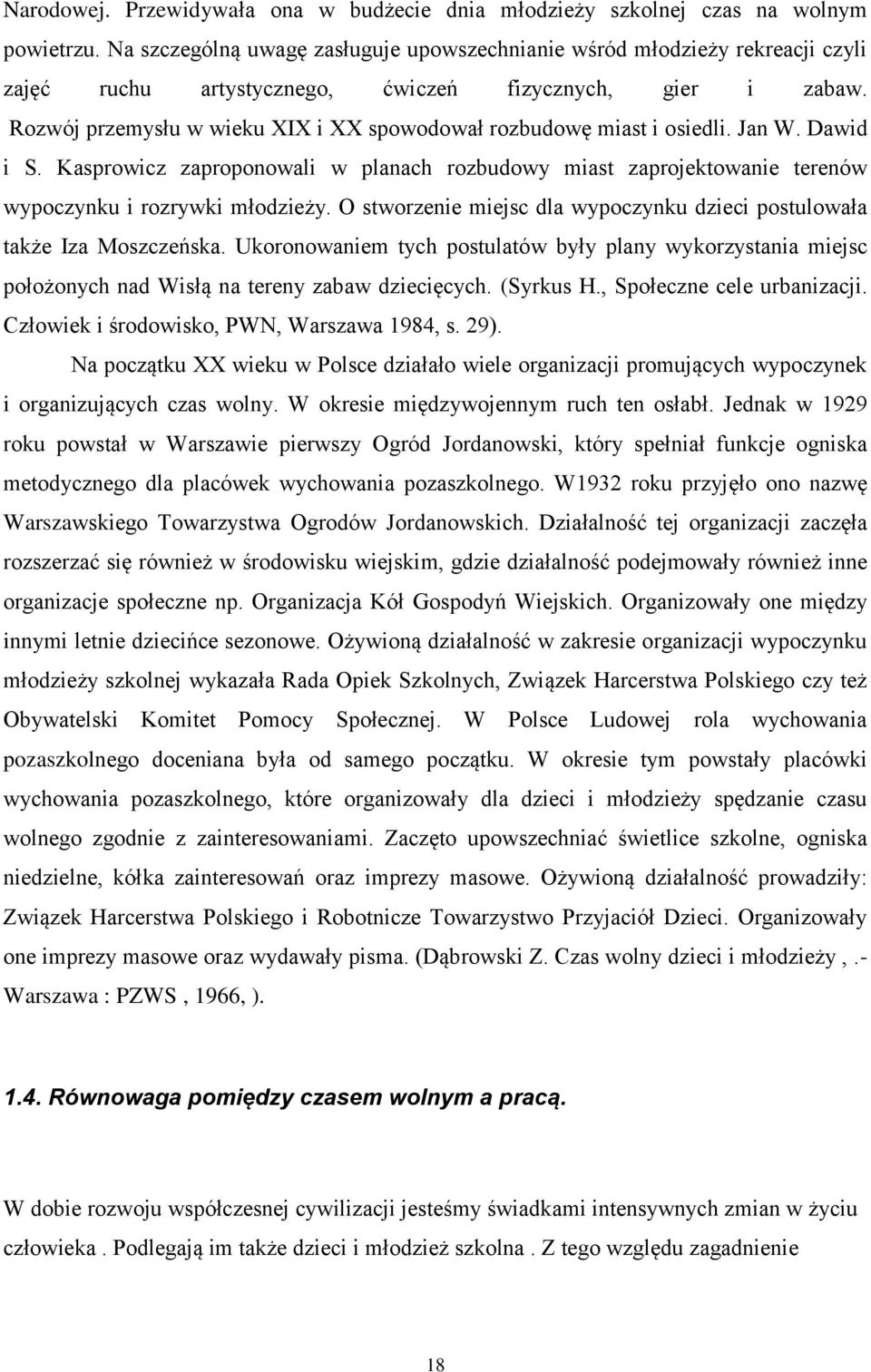 Rozwój przemysłu w wieku XIX i XX spowodował rozbudowę miast i osiedli. Jan W. Dawid i S. Kasprowicz zaproponowali w planach rozbudowy miast zaprojektowanie terenów wypoczynku i rozrywki młodzieży.