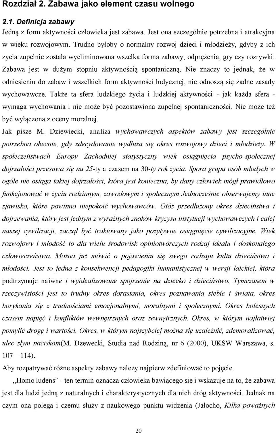 Zabawa jest w dużym stopniu aktywnością spontaniczną. Nie znaczy to jednak, że w odniesieniu do zabaw i wszelkich form aktywności ludycznej, nie odnoszą się żadne zasady wychowawcze.