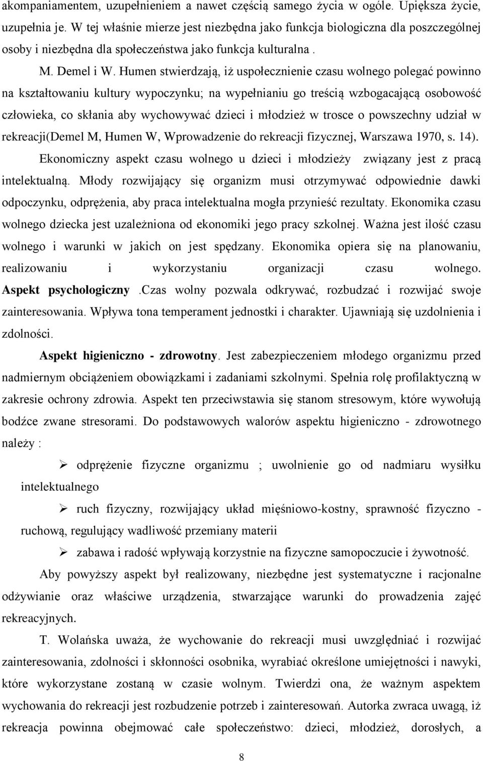 Humen stwierdzają, iż uspołecznienie czasu wolnego polegać powinno na kształtowaniu kultury wypoczynku; na wypełnianiu go treścią wzbogacającą osobowość człowieka, co skłania aby wychowywać dzieci i