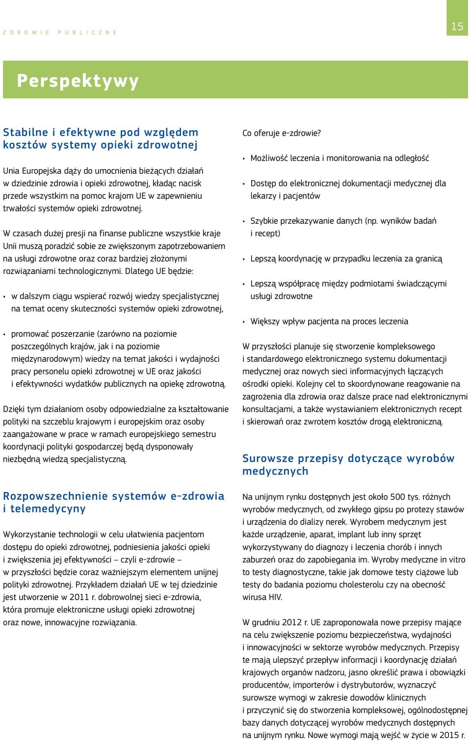 W czasach dużej presji na finanse publiczne wszystkie kraje Unii muszą poradzić sobie ze zwiększonym zapotrzebowaniem na usługi zdrowotne oraz coraz bardziej złożonymi rozwiązaniami technologicznymi.