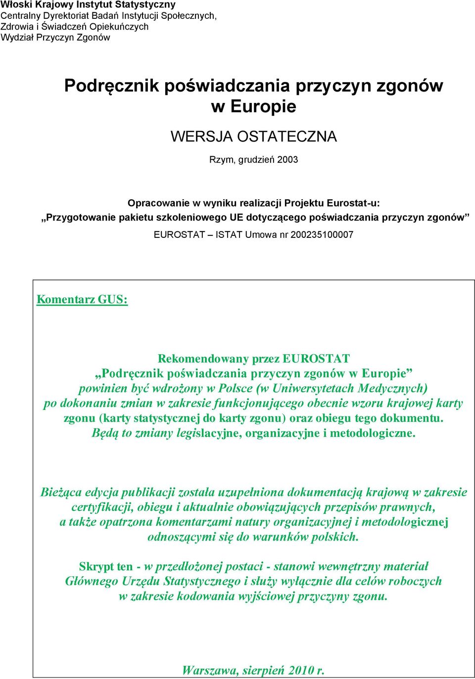 200235100007 Komentarz GUS: Rekomendowany przez EUROSTAT Podręcznik poświadczania przyczyn zgonów w Europie powinien być wdrożony w Polsce (w Uniwersytetach Medycznych) po dokonaniu zmian w zakresie