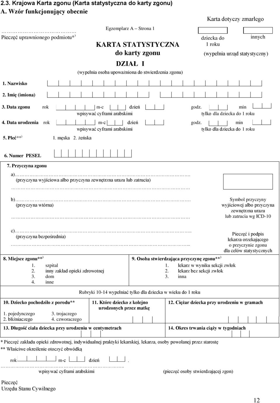 dziecka do 1 roku innych (wypełnia urząd statystyczny) 1. Nazwisko 2. Imię (imiona) 3. Data zgonu rok m-c dzień godz. min wpisywać cyframi arabskimi tylko dla dziecka do 1 roku 4.