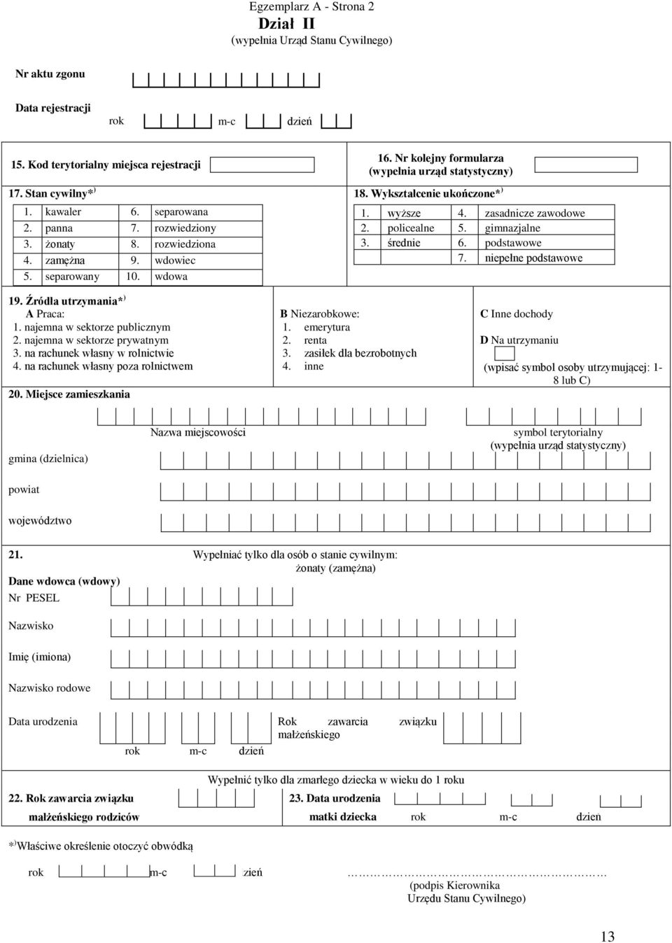 zasadnicze zawodowe 2. policealne 5. gimnazjalne 3. średnie 6. podstawowe 7. niepełne podstawowe 19. Źródła utrzymania* ) A Praca: 1. najemna w sektorze publicznym 2. najemna w sektorze prywatnym 3.