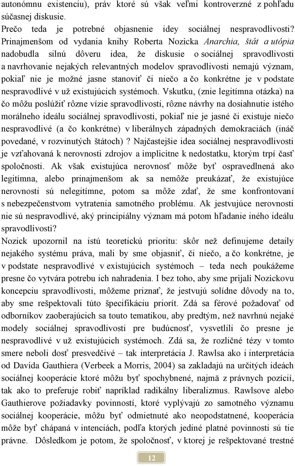 nemajú význam, pokiaľ nie je možné jasne stanoviť či niečo a čo konkrétne je v podstate nespravodlivé v už existujúcich systémoch.