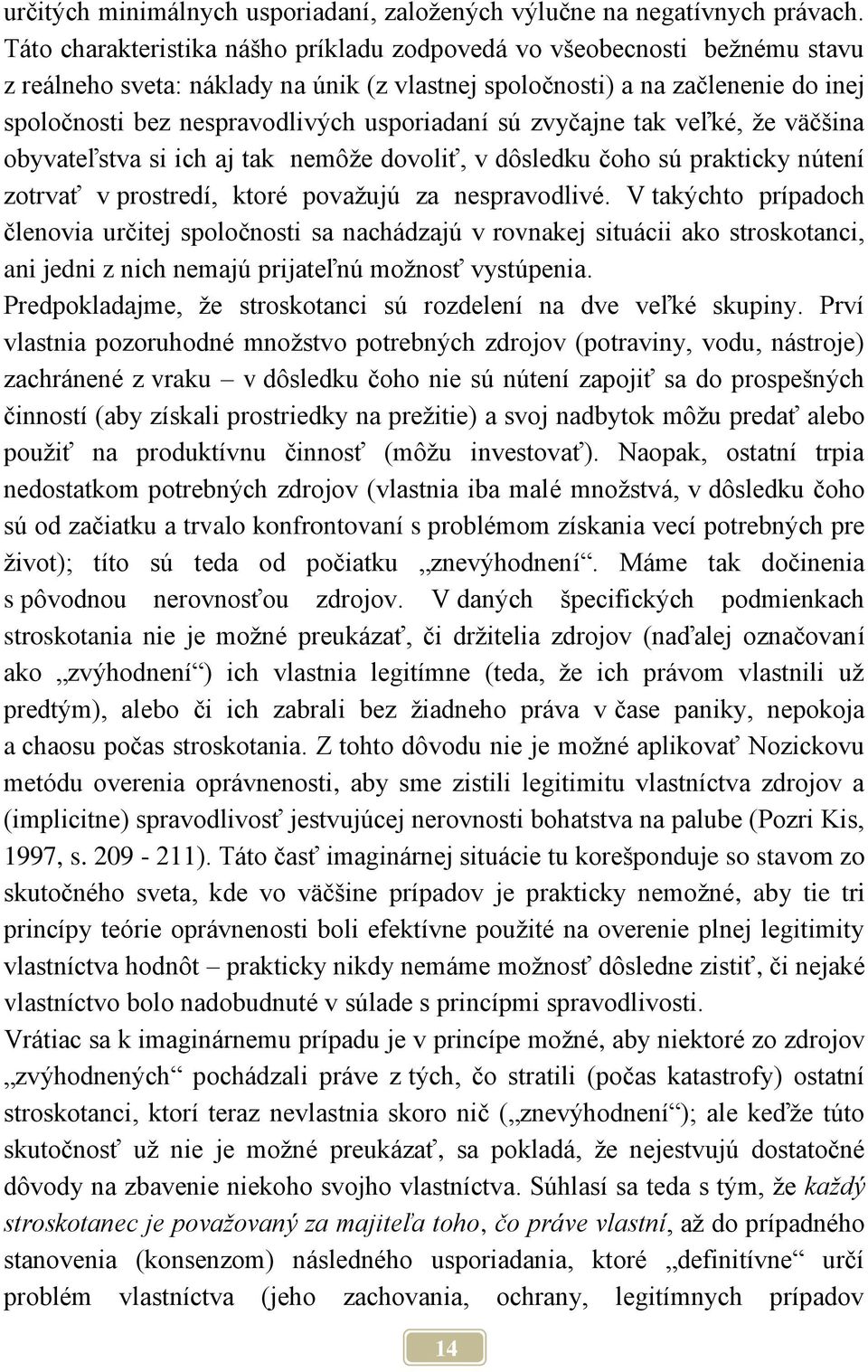 usporiadaní sú zvyčajne tak veľké, že väčšina obyvateľstva si ich aj tak nemôže dovoliť, v dôsledku čoho sú prakticky nútení zotrvať v prostredí, ktoré považujú za nespravodlivé.