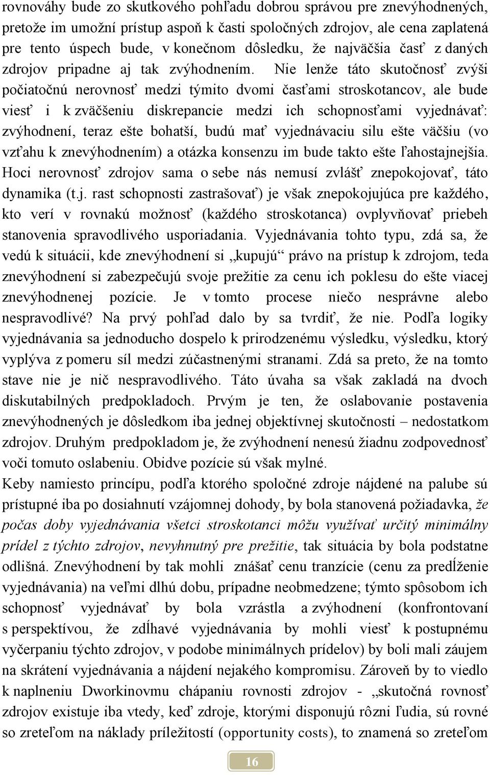 Nie lenže táto skutočnosť zvýši počiatočnú nerovnosť medzi týmito dvomi časťami stroskotancov, ale bude viesť i k zväčšeniu diskrepancie medzi ich schopnosťami vyjednávať: zvýhodnení, teraz ešte