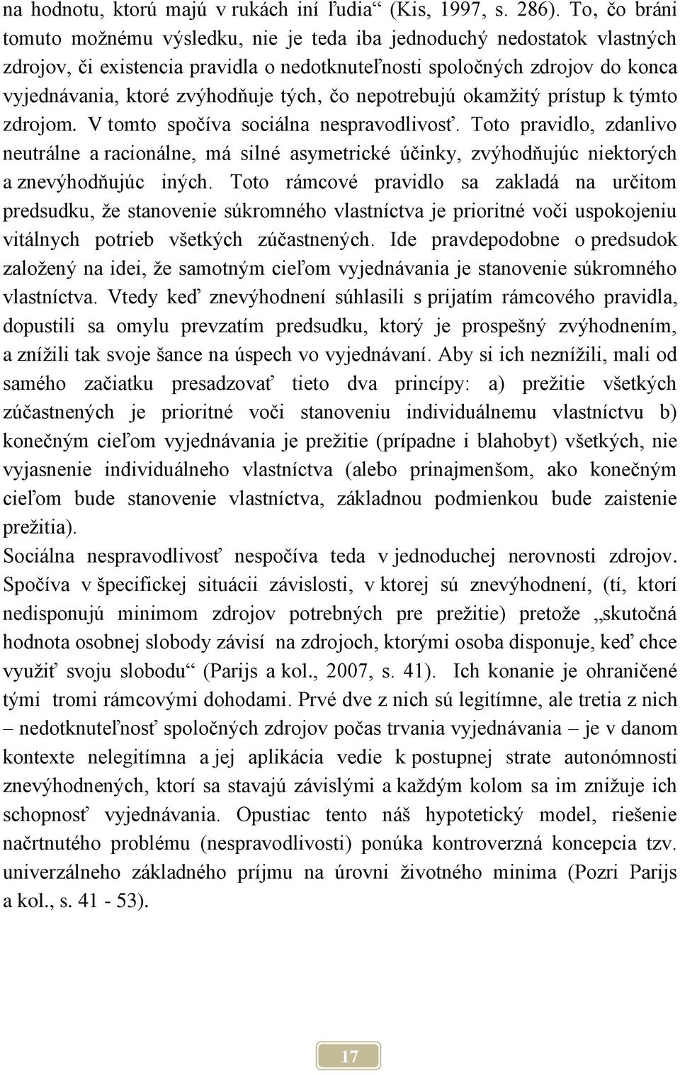 tých, čo nepotrebujú okamžitý prístup k týmto zdrojom. V tomto spočíva sociálna nespravodlivosť.