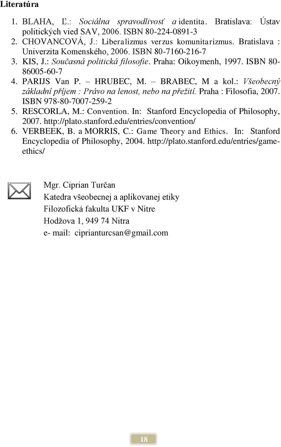 : Všeobecný základní příjem : Právo na lenost, nebo na přežití. Praha : Filosofia, 2007. ISBN 978-80-7007-259-2 5. RESCORLA, M.: Convention. In: Stanford Encyclopedia of Philosophy, 2007.