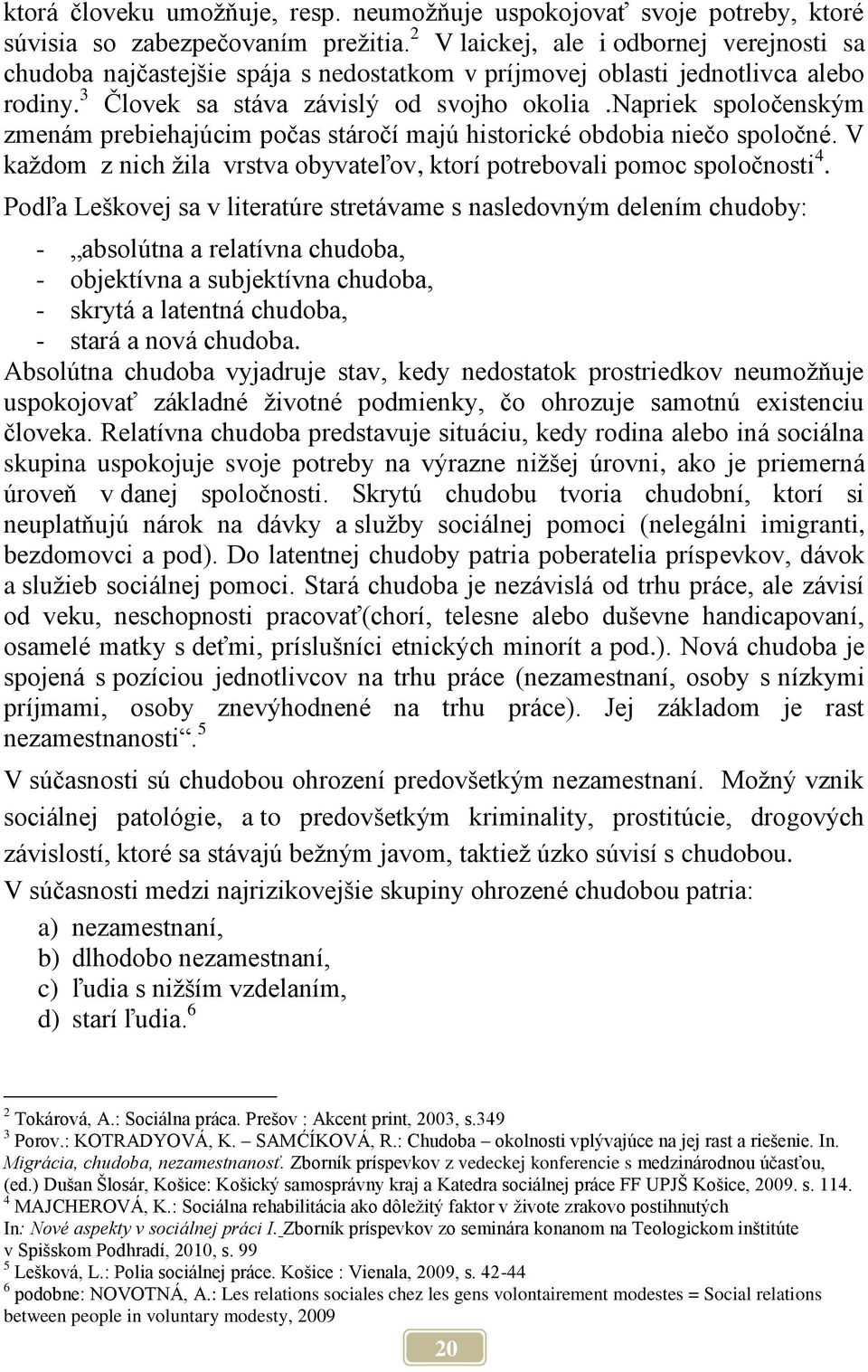 napriek spoločenským zmenám prebiehajúcim počas stáročí majú historické obdobia niečo spoločné. V každom z nich žila vrstva obyvateľov, ktorí potrebovali pomoc spoločnosti 4.