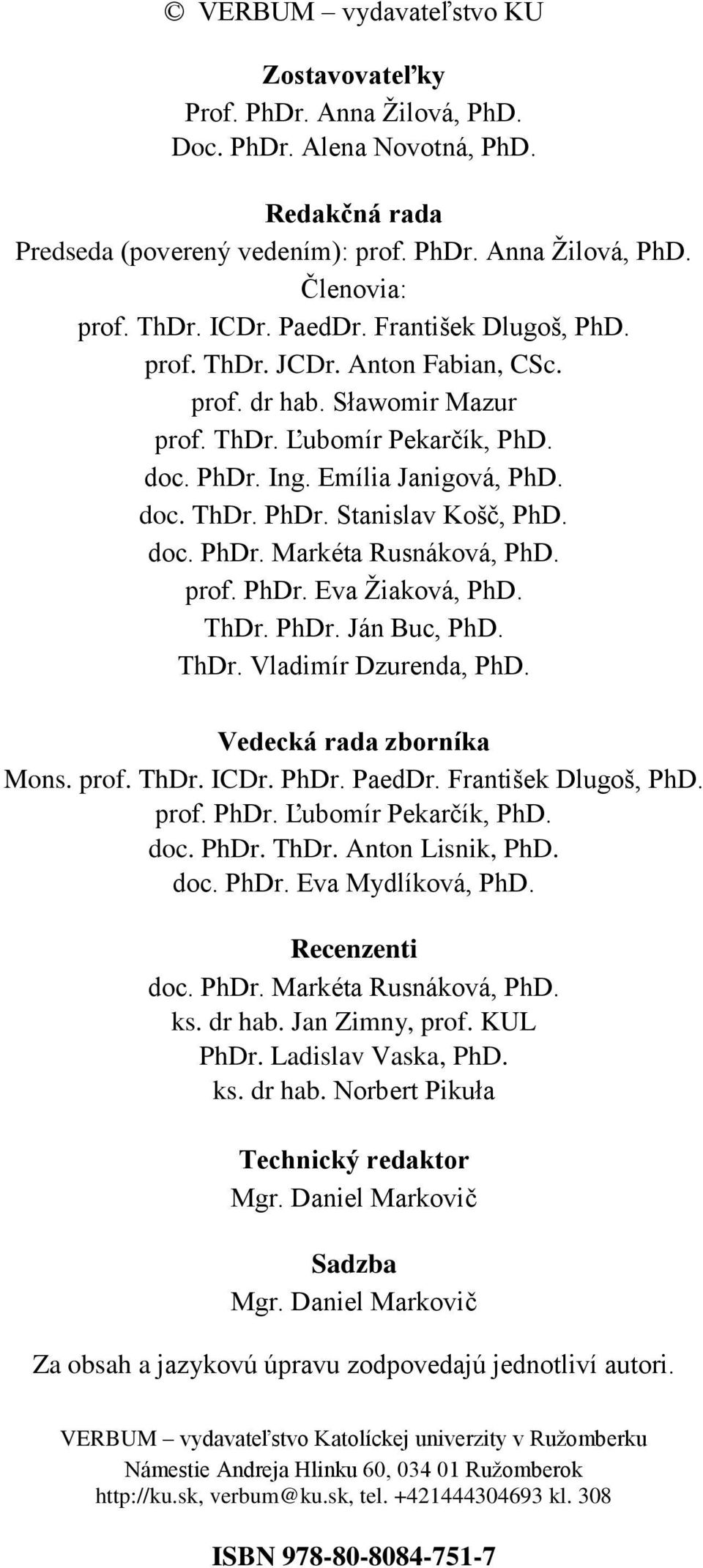 doc. PhDr. Markéta Rusnáková, PhD. prof. PhDr. Eva Žiaková, PhD. ThDr. PhDr. Ján Buc, PhD. ThDr. Vladimír Dzurenda, PhD. Vedecká rada zborníka Mons. prof. ThDr. ICDr. PhDr. PaedDr.