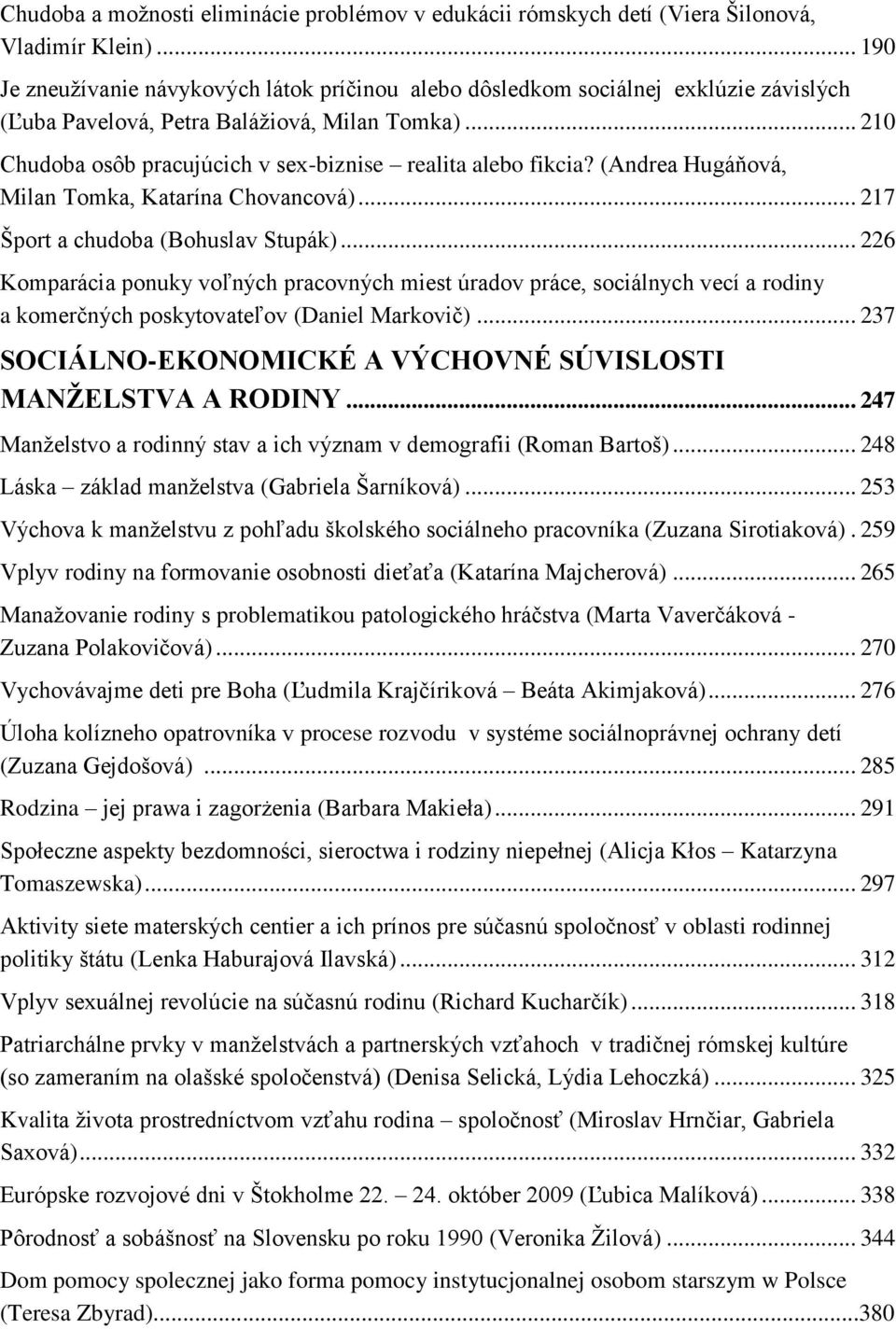 .. 210 Chudoba osôb pracujúcich v sex-biznise realita alebo fikcia? (Andrea Hugáňová, Milan Tomka, Katarína Chovancová)... 217 Šport a chudoba (Bohuslav Stupák).