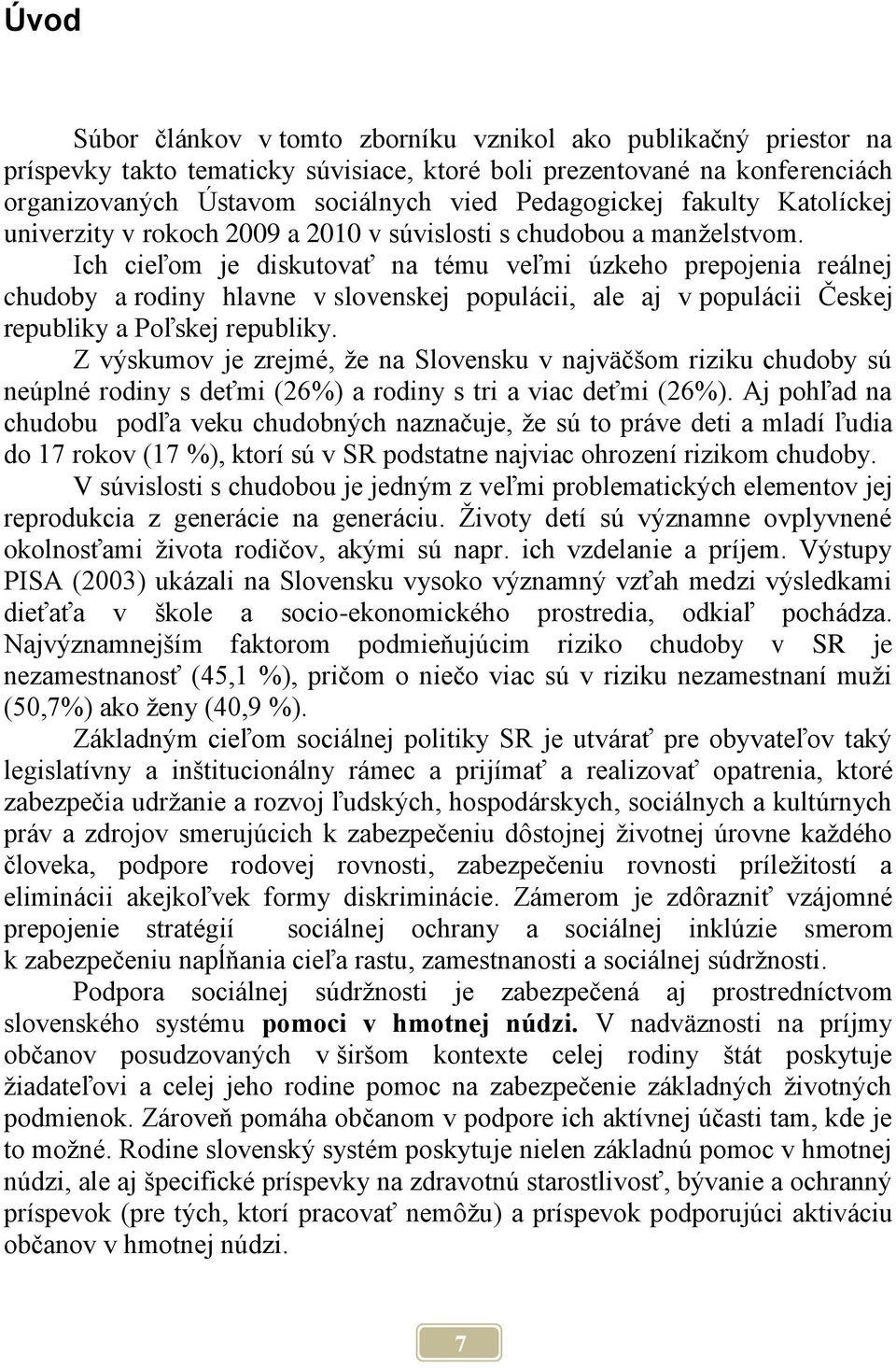 Ich cieľom je diskutovať na tému veľmi úzkeho prepojenia reálnej chudoby a rodiny hlavne v slovenskej populácii, ale aj v populácii Českej republiky a Poľskej republiky.