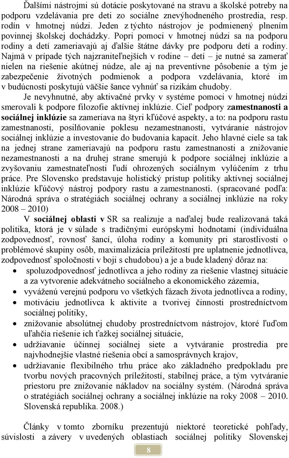 Najmä v prípade tých najzraniteľnejších v rodine detí je nutné sa zamerať nielen na riešenie akútnej núdze, ale aj na preventívne pôsobenie a tým je zabezpečenie životných podmienok a podpora