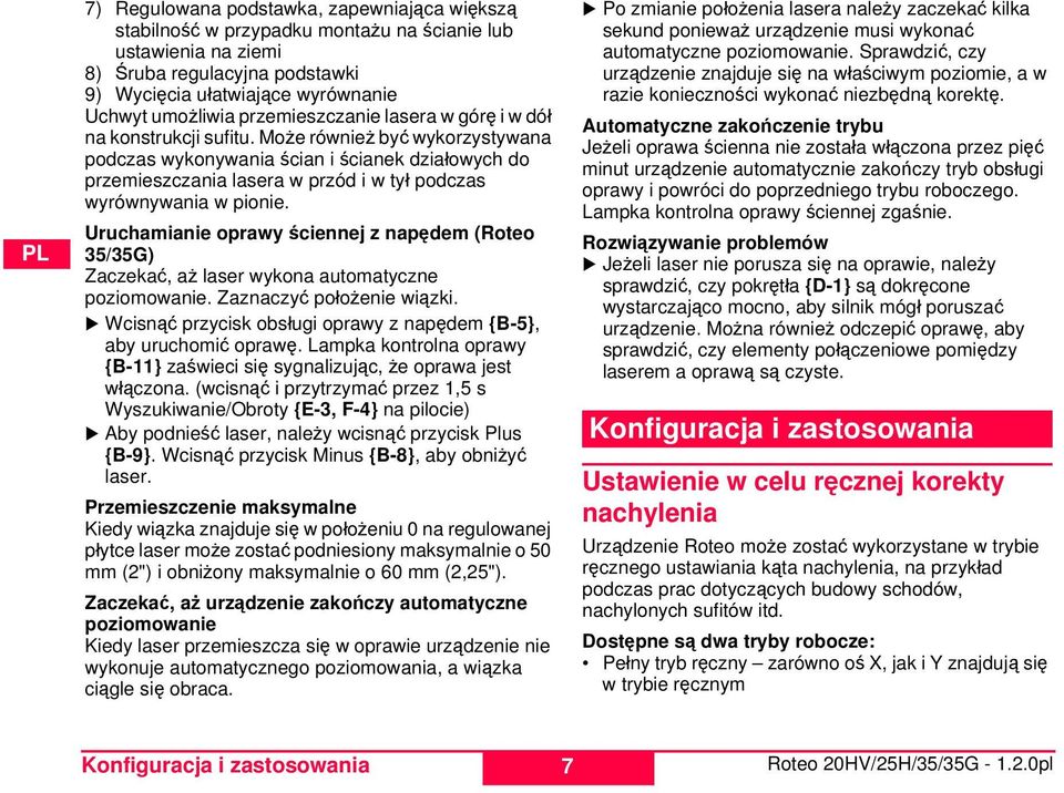 Może również być wykorzystywana podczas wykonywania ścian i ścianek działowych do przemieszczania lasera w przód i w tył podczas wyrównywania w pionie.