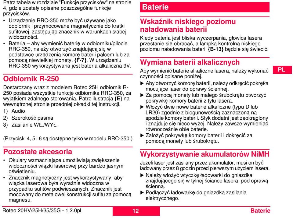 Bateria aby wymienić baterię w odbiorniku/pilocie RRC-350, należy otworzyć znajdującą się w podstawce urządzenia komorę baterii palcem lub za pomocą niewielkiej monety. {F-7}.