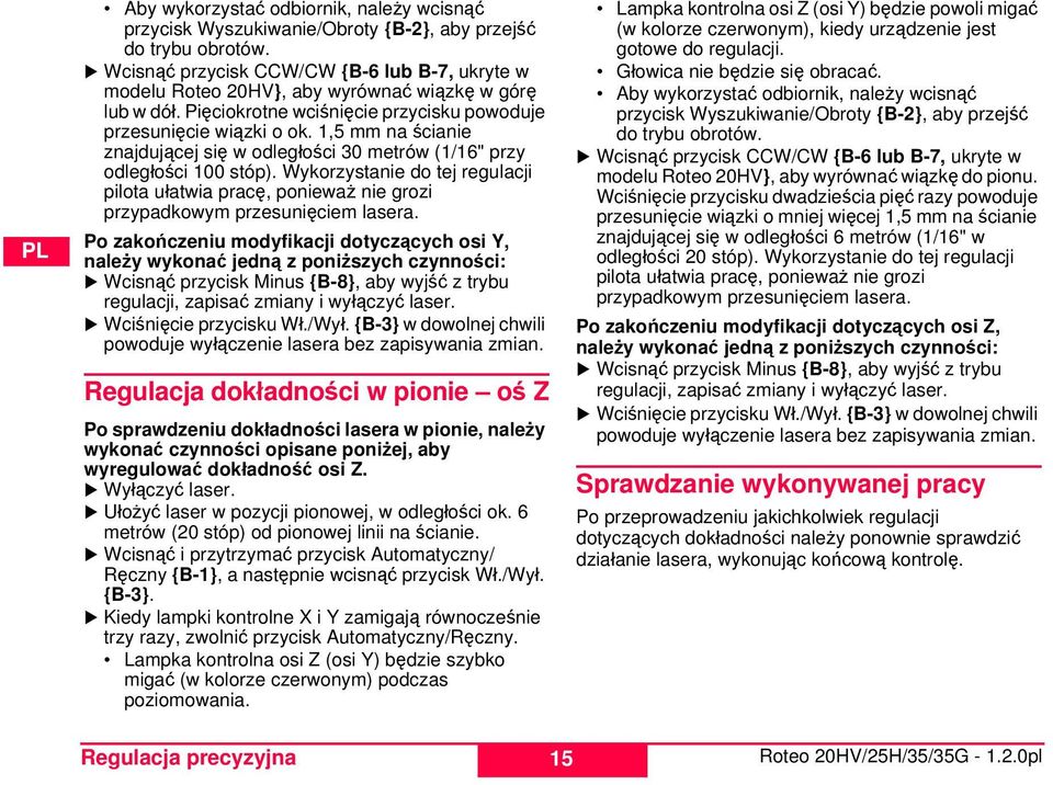 1,5 mm na ścianie znajdującej się w odległości 30 metrów (1/16" przy odległości 100 stóp). Wykorzystanie do tej regulacji pilota ułatwia pracę, ponieważ nie grozi przypadkowym przesunięciem lasera.