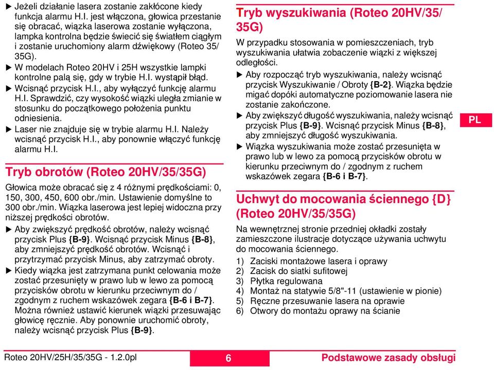 Laser nie znajduje się w trybie alarmu.i. Należy wcisnąć przycisk.i., aby ponownie włączyć funkcję alarmu.i. Tryb obrotów (Roteo 20V/35/35G) Głowica może obracać się z 4 różnymi prędkościami: 0, 150, 300, 450, 600 obr.