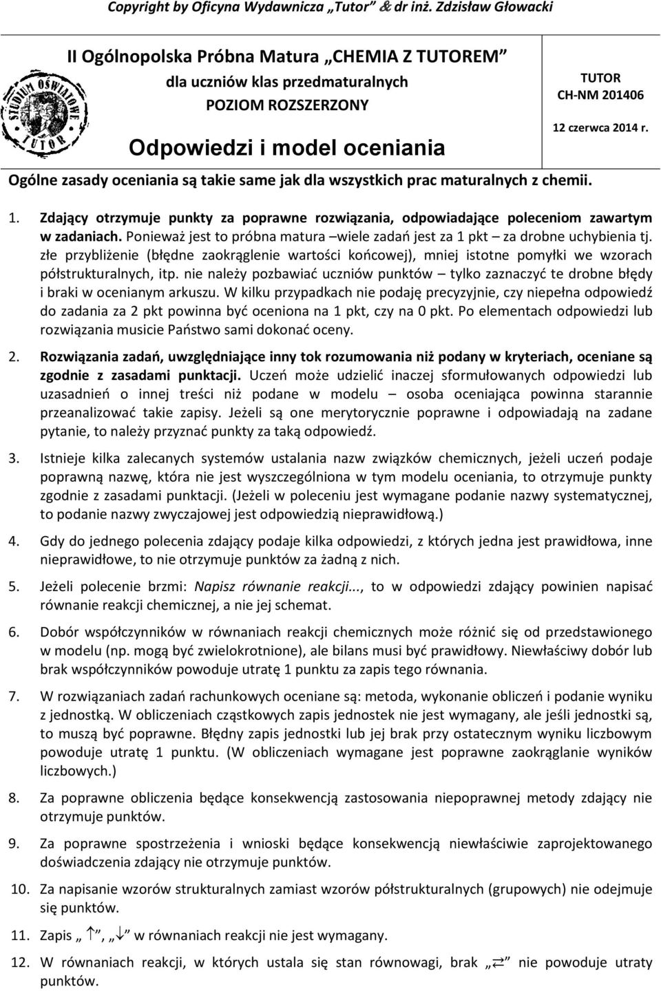 Ogólne zasady oceniania są takie same jak dla wszystkich prac maturalnych z chemii. 1. Zdający otrzymuje punkty za poprawne rozwiązania, odpowiadające poleceniom zawartym w zadaniach.