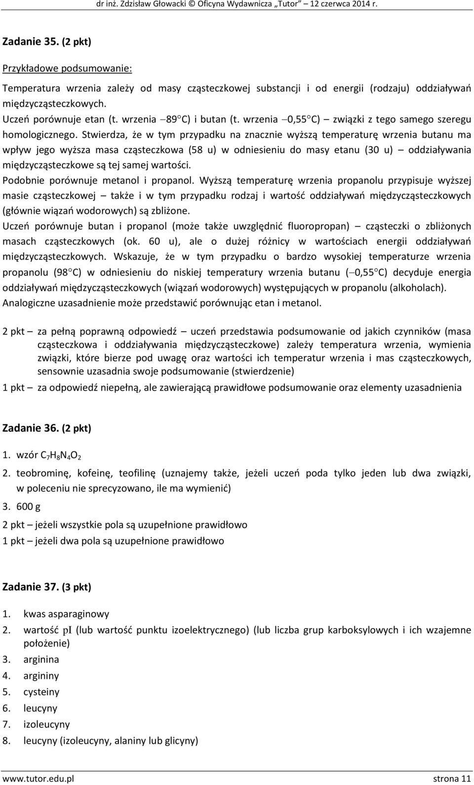 Stwierdza, że w tym przypadku na znacznie wyższą temperaturę wrzenia butanu ma wpływ jego wyższa masa cząsteczkowa (5 u) w odniesieniu do masy etanu ( 0 u) oddziaływania międzycząsteczkowe są tej