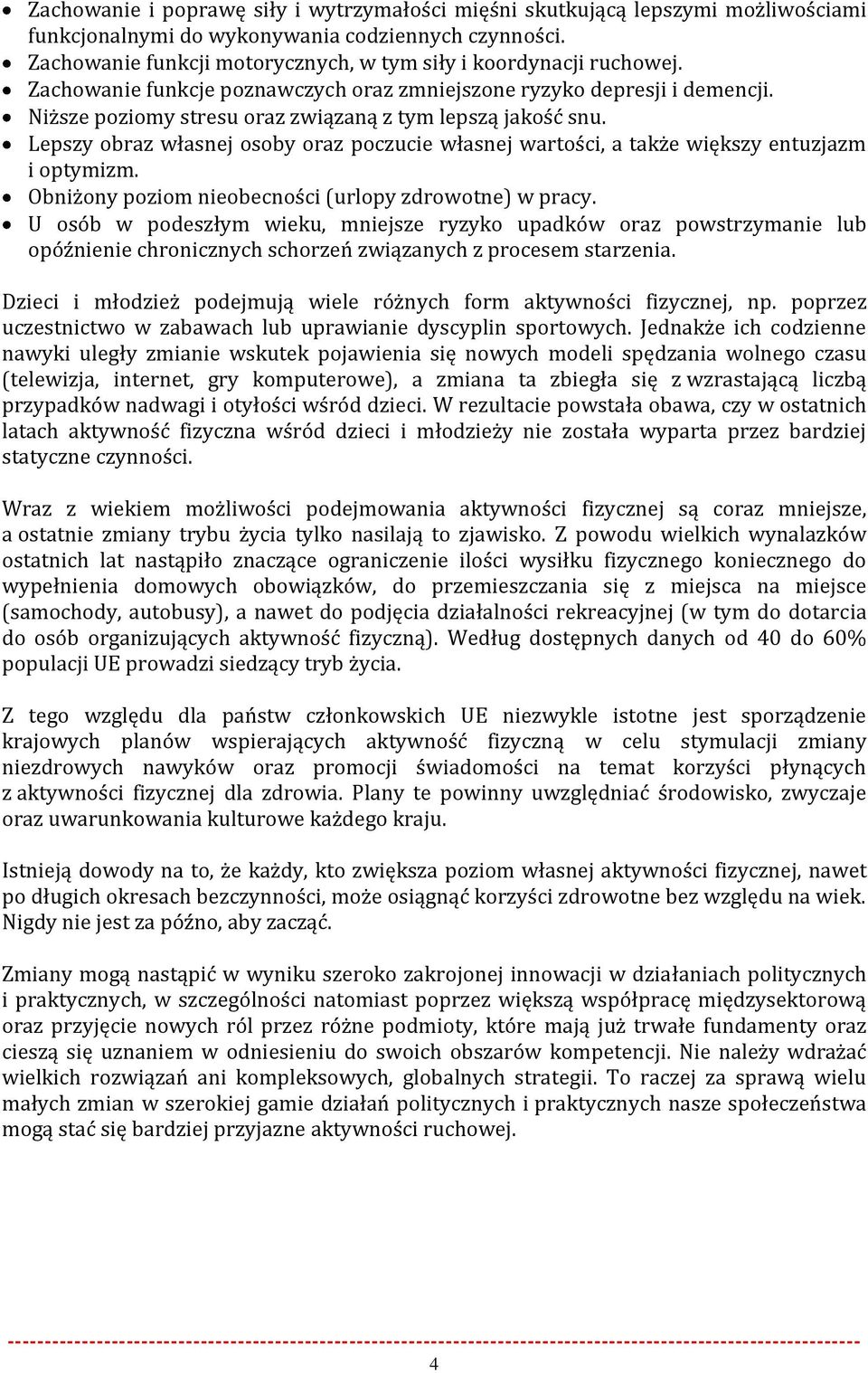 Niższe poziomy stresu oraz związaną z tym lepszą jakość snu. Lepszy obraz własnej osoby oraz poczucie własnej wartości, a także większy entuzjazm i optymizm.